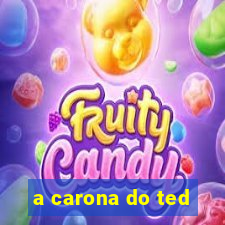 a carona do ted